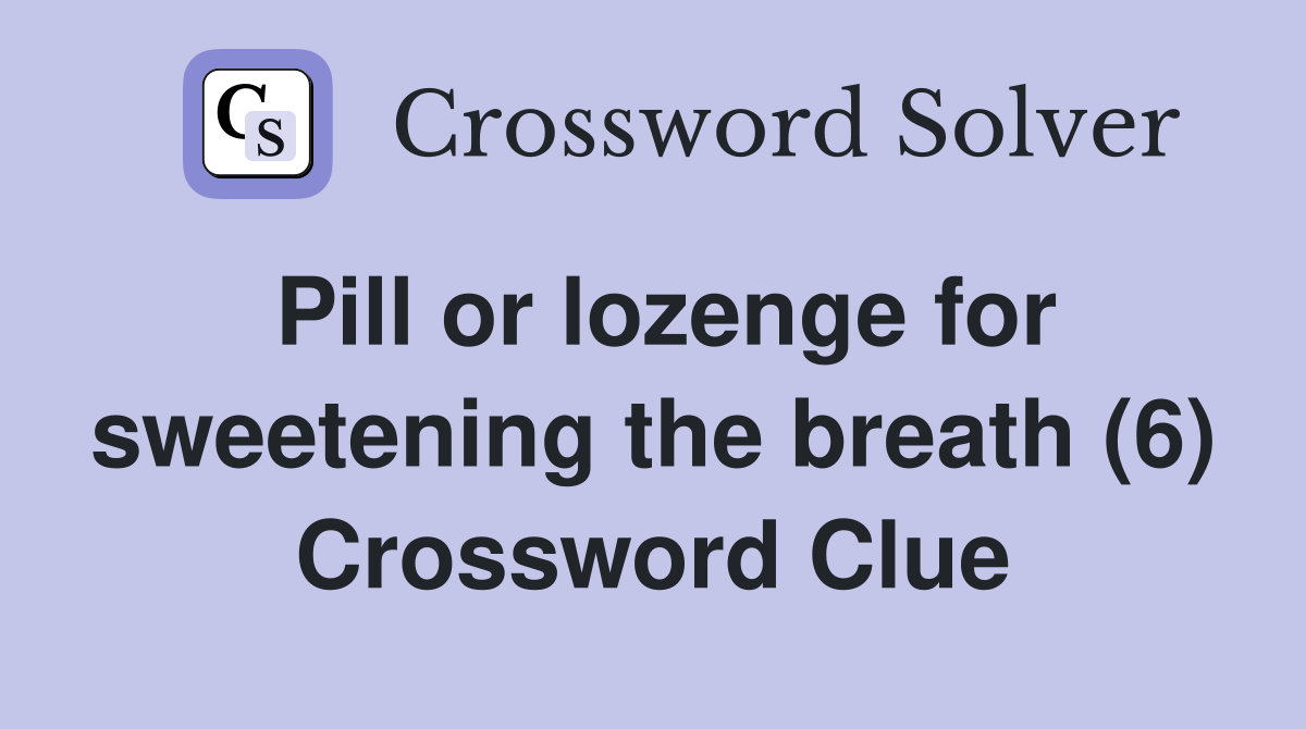 Pill or lozenge for sweetening the breath (6) Crossword Clue