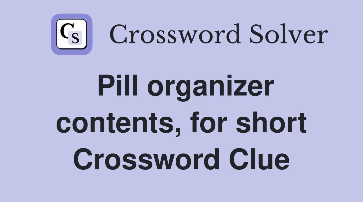 Pill organizer contents, for short Crossword Clue