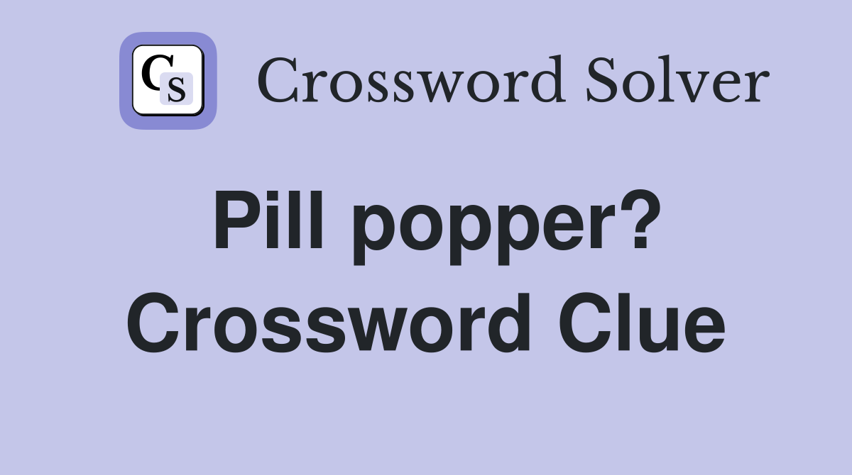 Pill popper? Crossword Clue