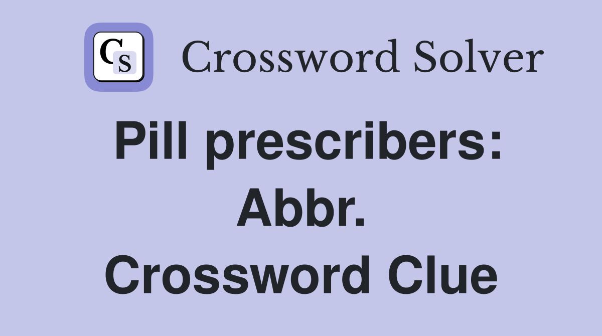 Pill prescribers: Abbr. Crossword Clue