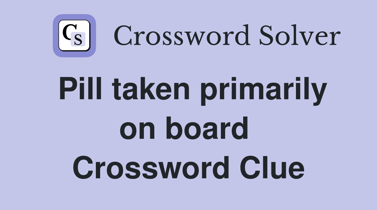 Pill taken primarily on board  Crossword Clue