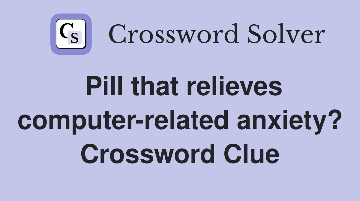 Pill that relieves computer-related anxiety? Crossword Clue