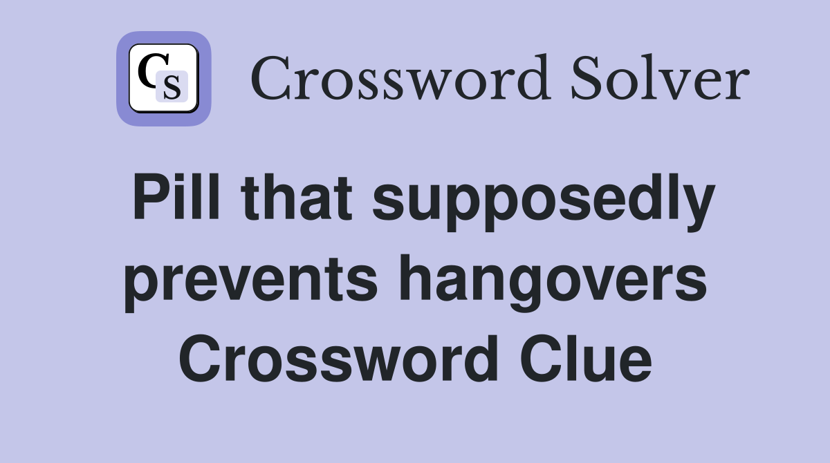Pill that supposedly prevents hangovers Crossword Clue