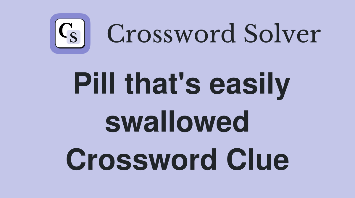 Pill that's easily swallowed Crossword Clue