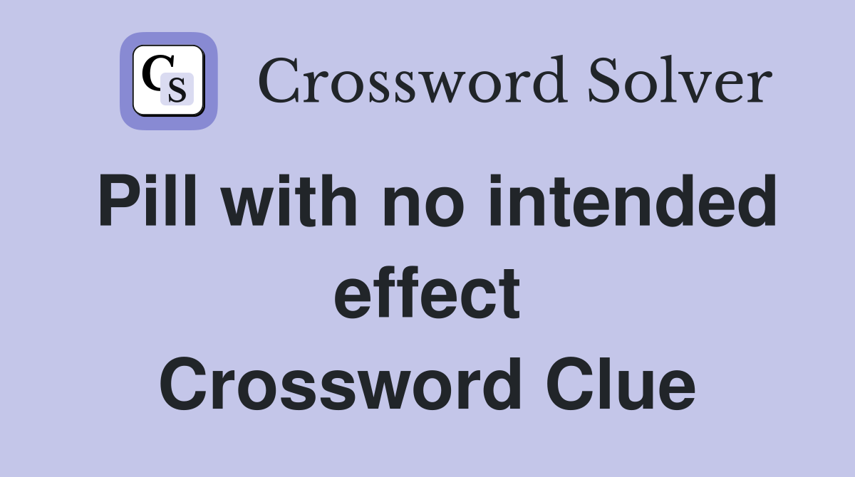 Pill with no intended effect Crossword Clue