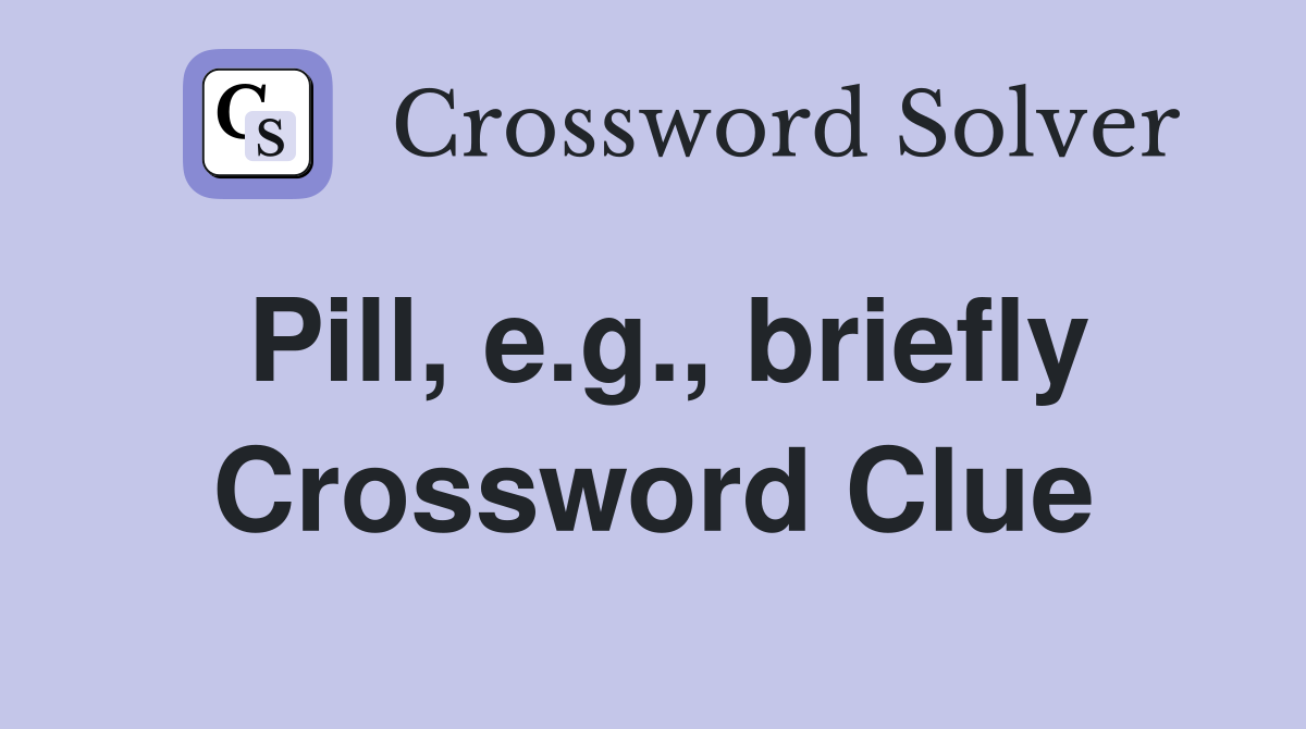 Pill, e.g., briefly Crossword Clue