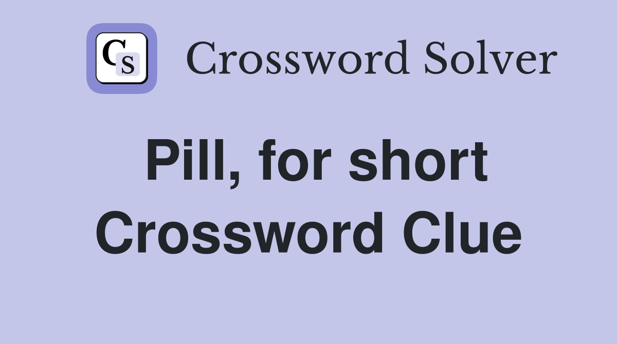 Pill, for short Crossword Clue