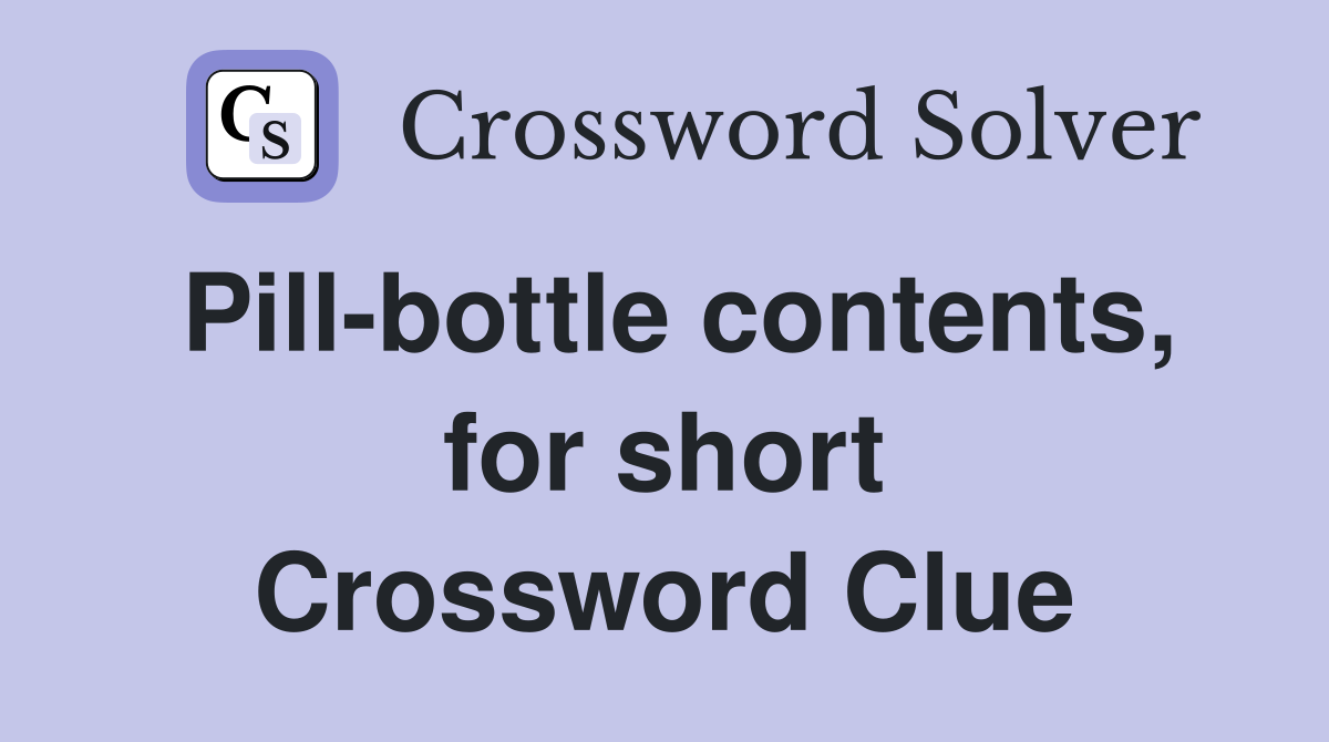 Pill-bottle contents, for short Crossword Clue