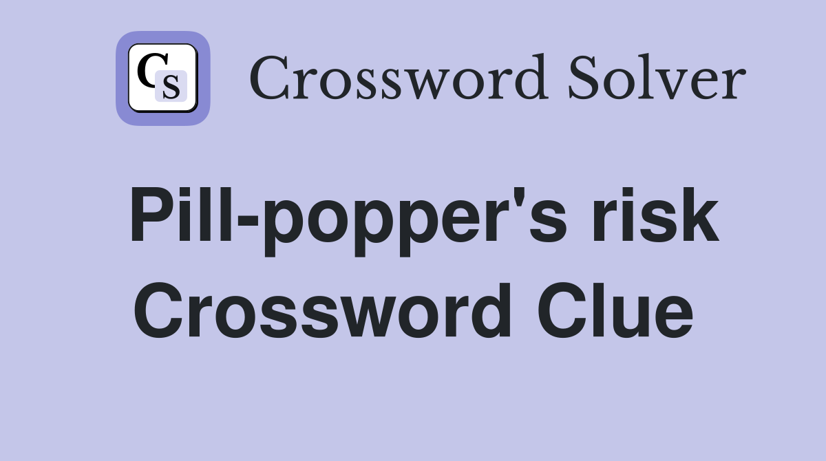 Pill-popper's risk Crossword Clue