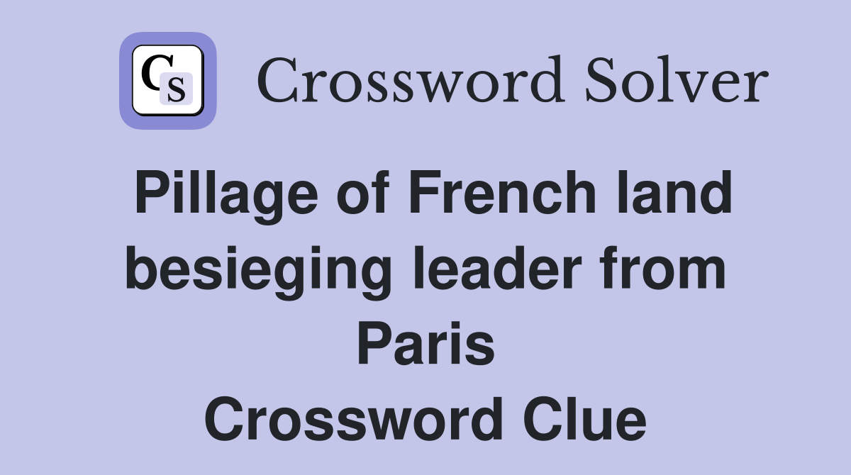 Pillage of French land besieging leader from Paris Crossword Clue