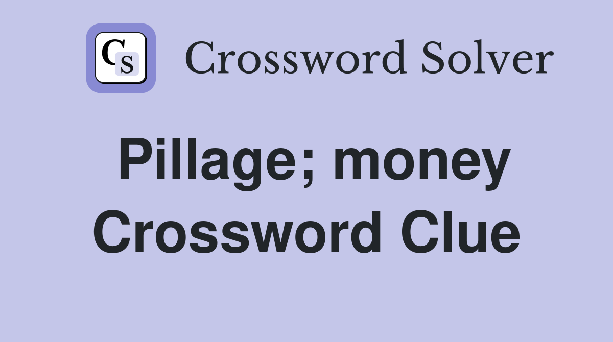 Pillage; money Crossword Clue