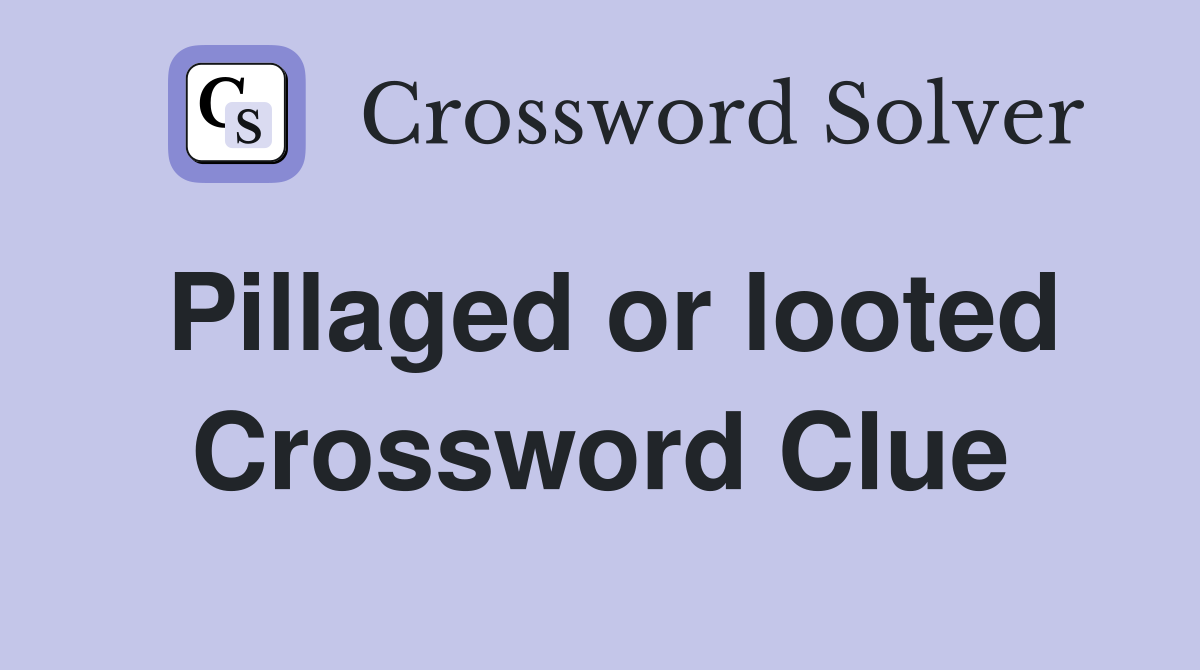 Pillaged or looted Crossword Clue