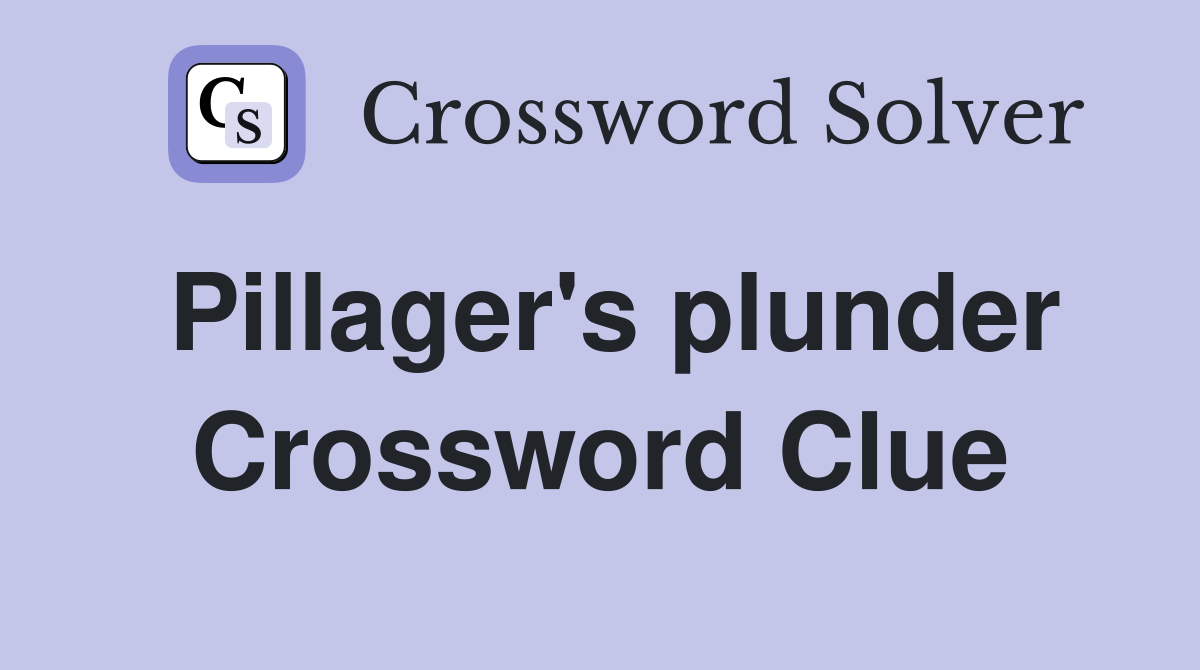 Pillager's plunder Crossword Clue