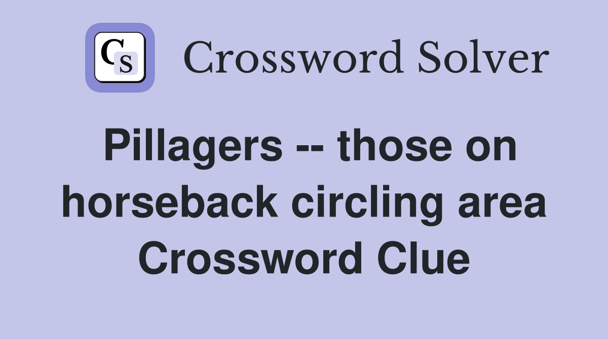Pillagers -- those on horseback circling area Crossword Clue