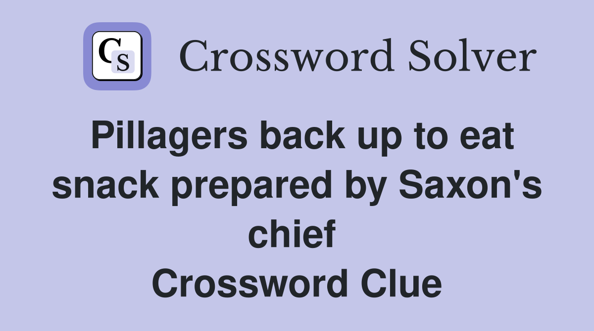 Pillagers back up to eat snack prepared by Saxon's chief  Crossword Clue
