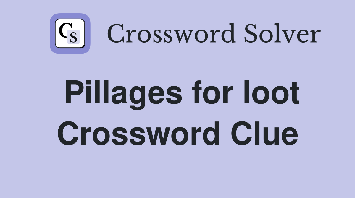Pillages for loot Crossword Clue