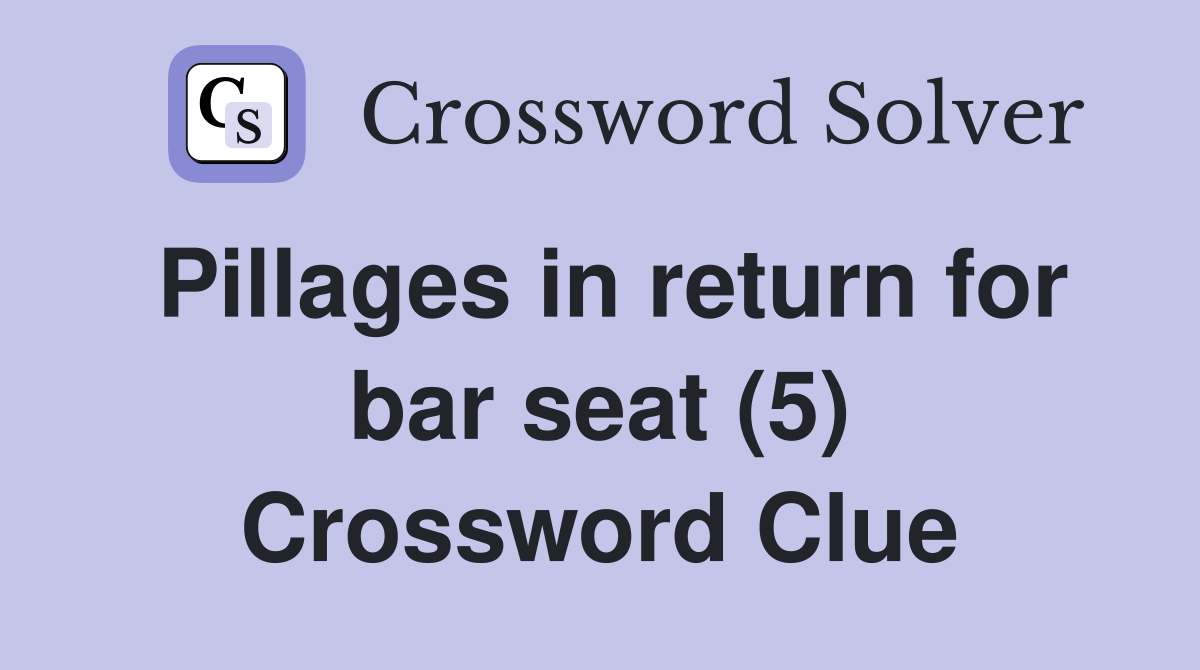 Pillages in return for bar seat (5) Crossword Clue