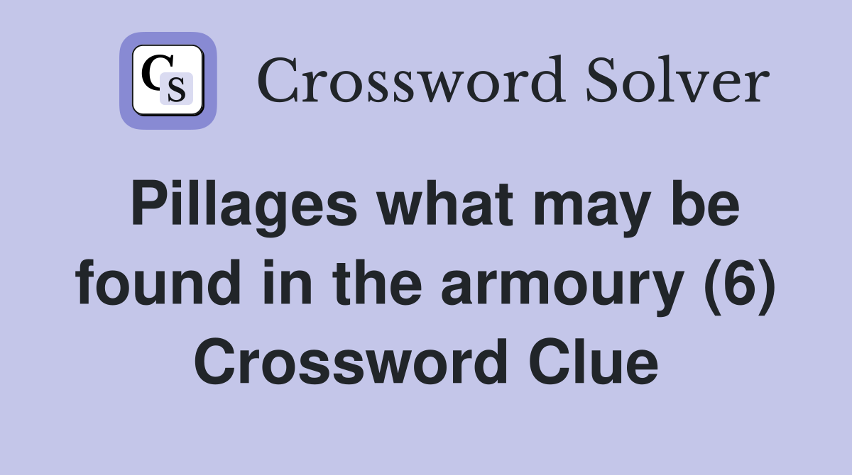 Pillages what may be found in the armoury (6) Crossword Clue