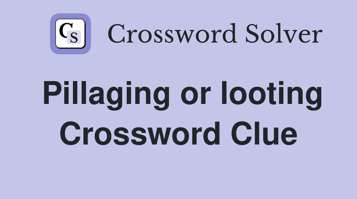 Pillaging or looting Crossword Clue
