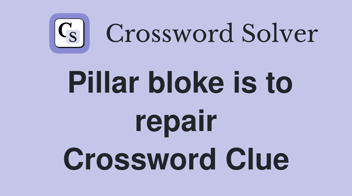Pillar bloke is to repair Crossword Clue