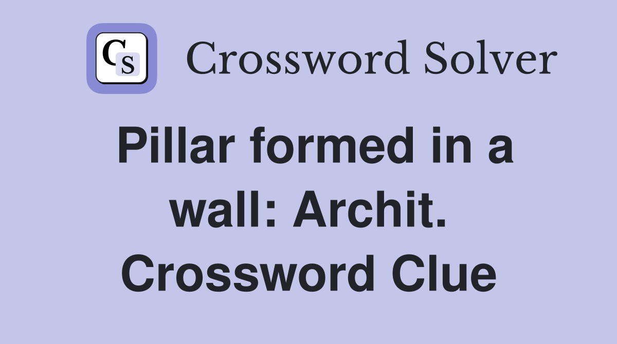 Pillar formed in a wall: Archit. Crossword Clue