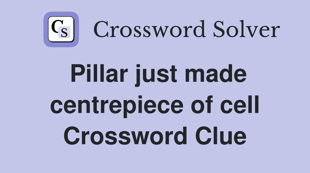 Pillar just made centrepiece of cell Crossword Clue