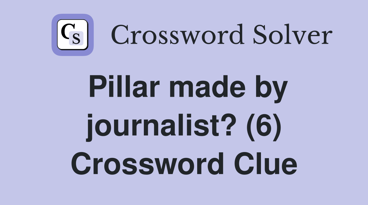 Pillar made by journalist? (6) Crossword Clue