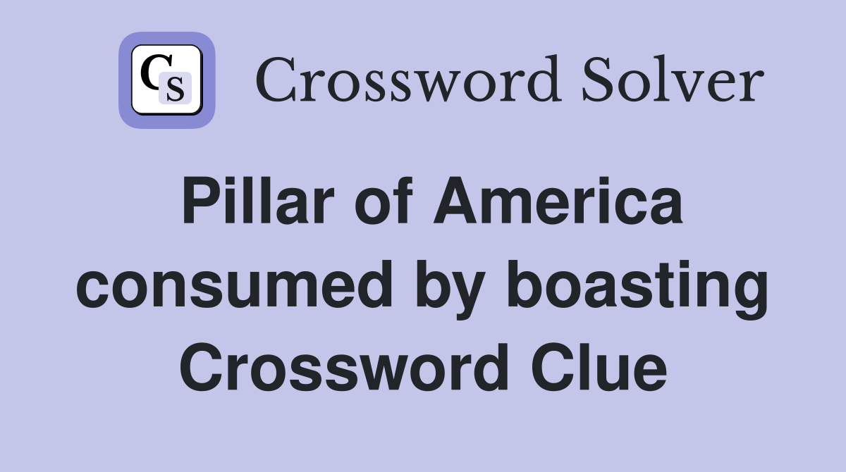 Pillar of America consumed by boasting Crossword Clue