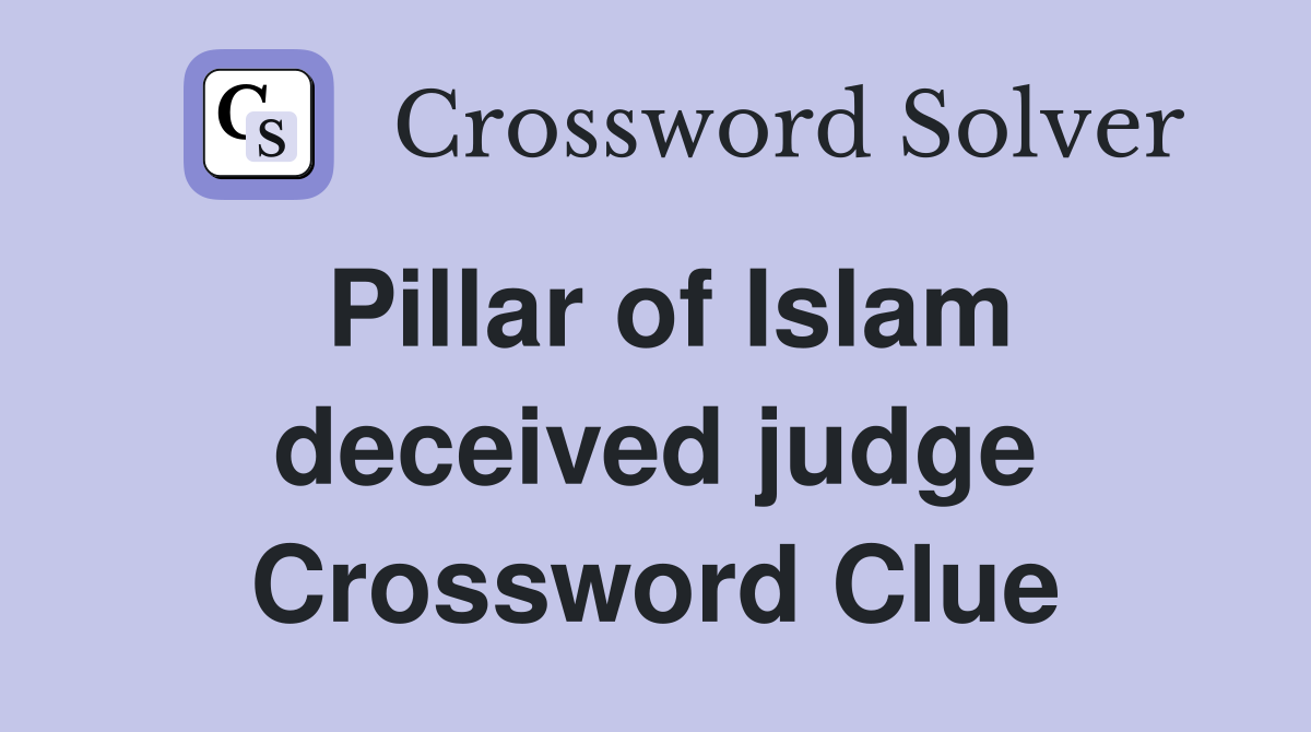 Pillar of Islam deceived judge Crossword Clue