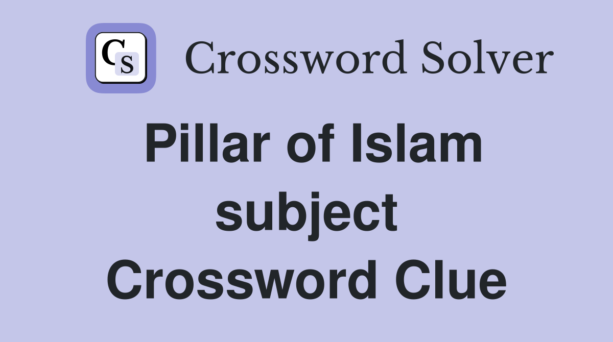 Pillar of Islam subject Crossword Clue