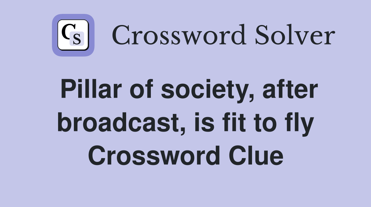 Pillar of society, after broadcast, is fit to fly Crossword Clue