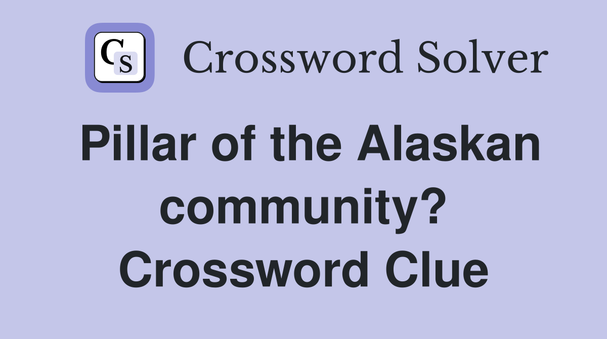 Pillar of the Alaskan community? Crossword Clue