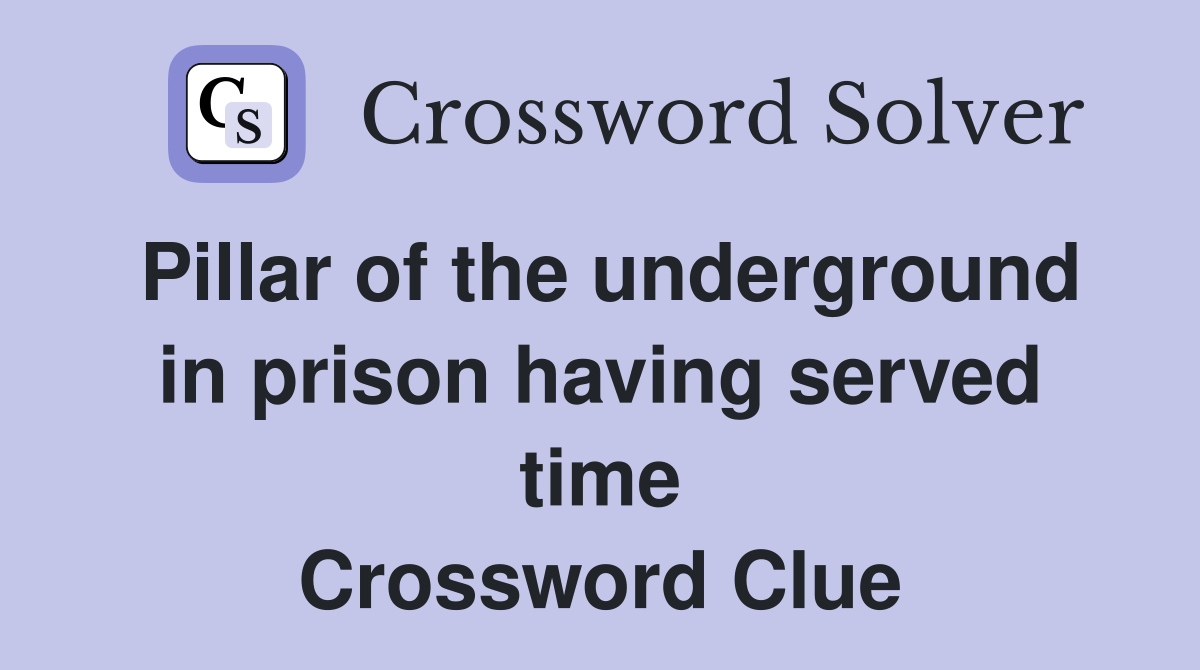 Pillar of the underground in prison having served time Crossword Clue
