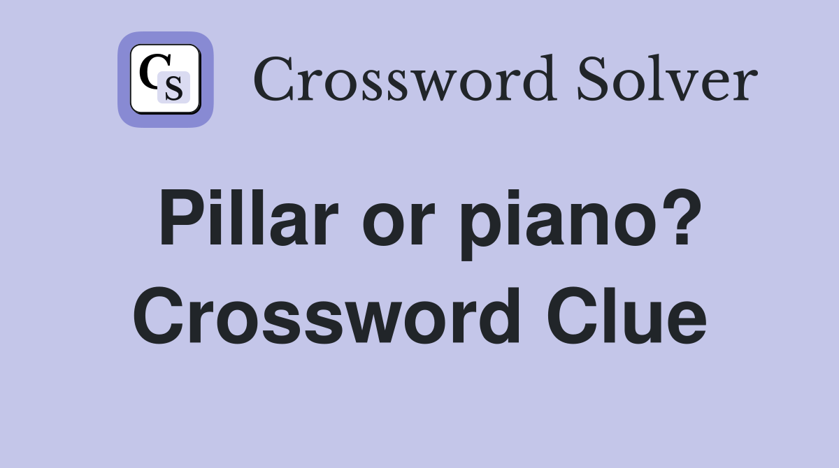 Pillar or piano? Crossword Clue