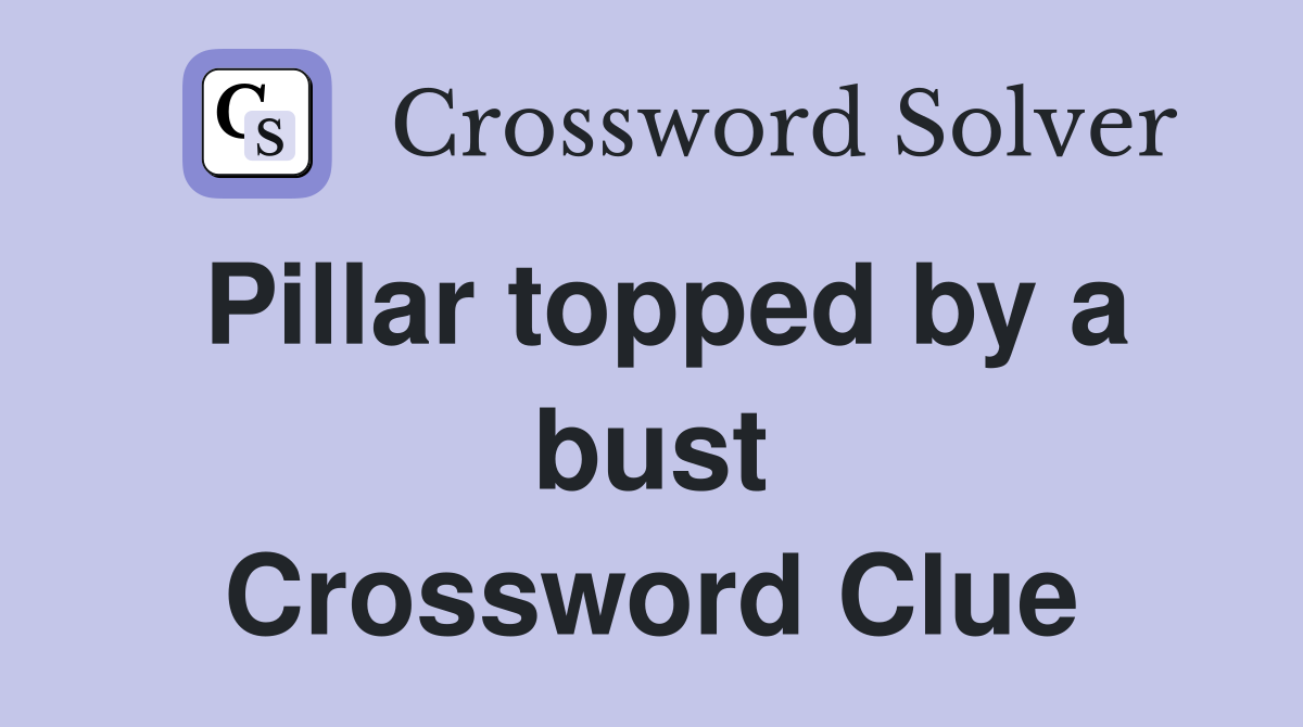 Pillar topped by a bust Crossword Clue