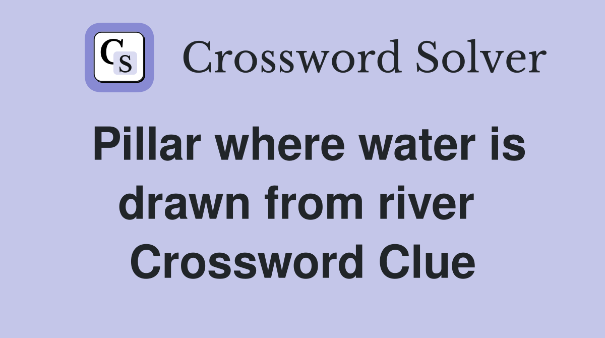 Pillar where water is drawn from river  Crossword Clue