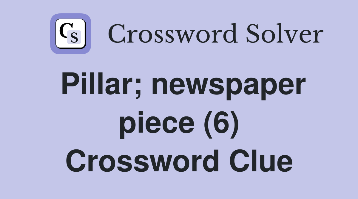 Pillar; newspaper piece (6) Crossword Clue