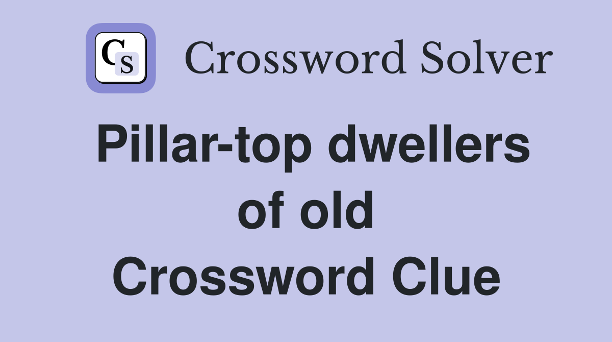 Pillar-top dwellers of old Crossword Clue