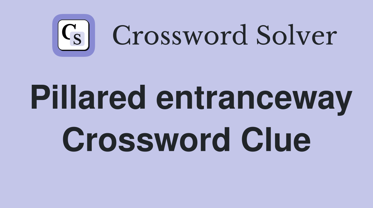 Pillared entranceway Crossword Clue