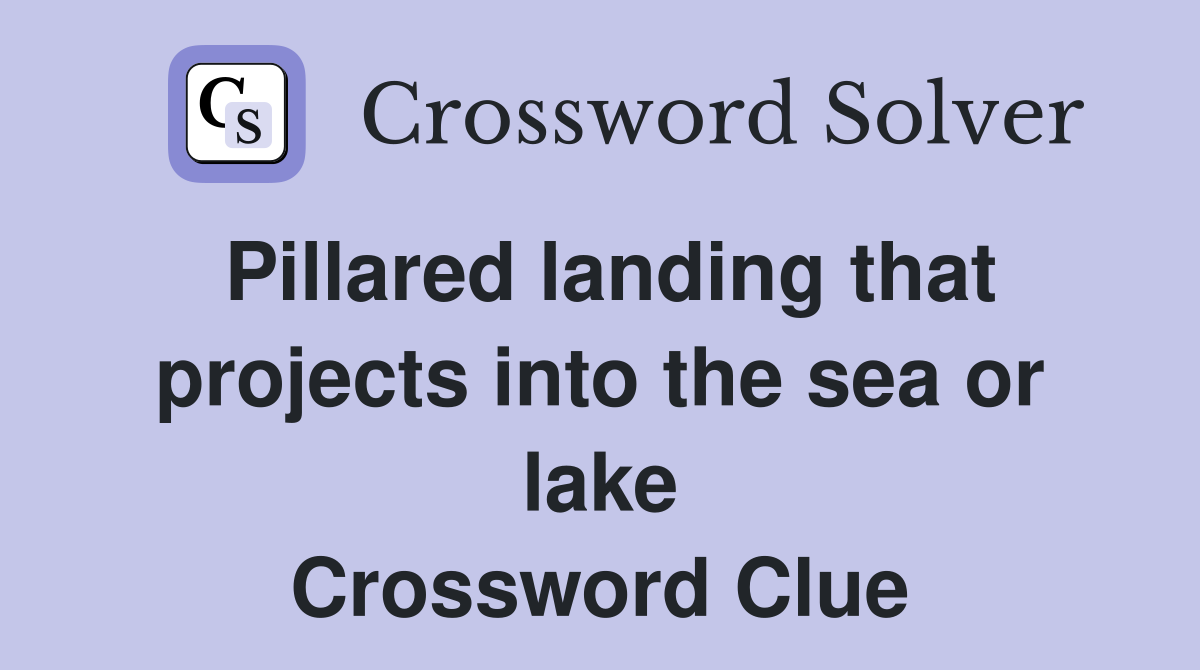 Pillared landing that projects into the sea or lake Crossword Clue