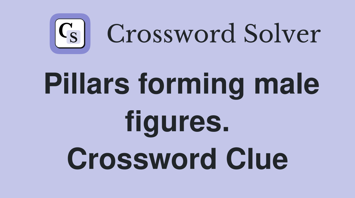Pillars forming male figures. Crossword Clue
