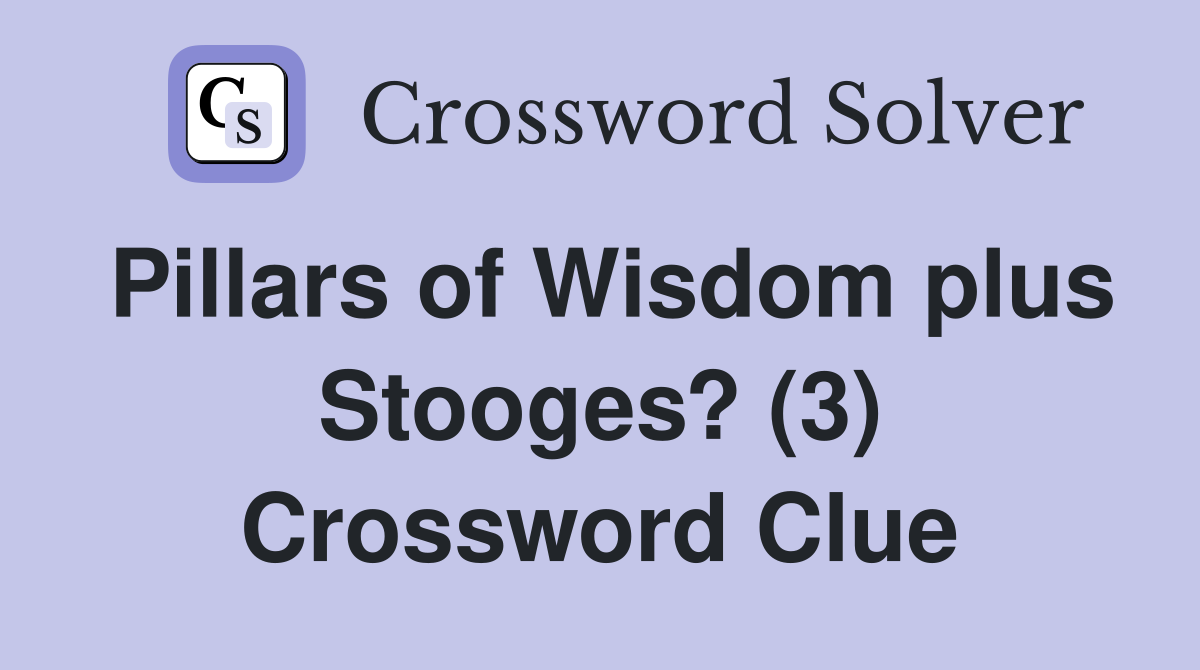 Pillars of Wisdom plus Stooges? (3) Crossword Clue