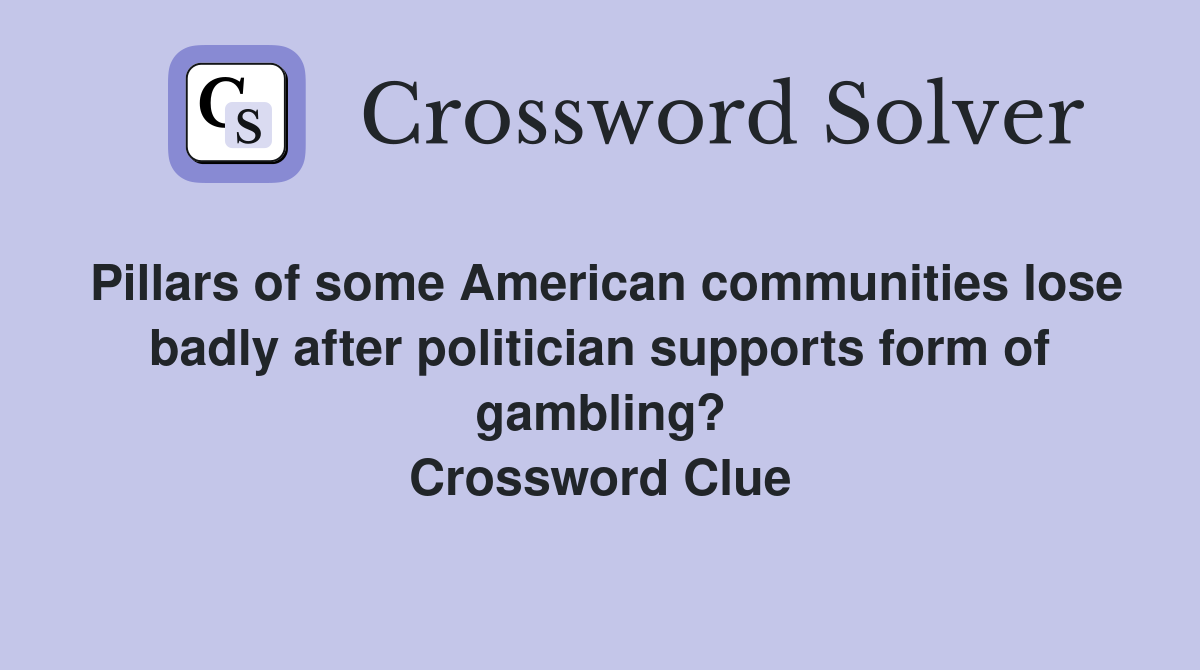 Pillars of some American communities lose badly after politician supports form of gambling? Crossword Clue