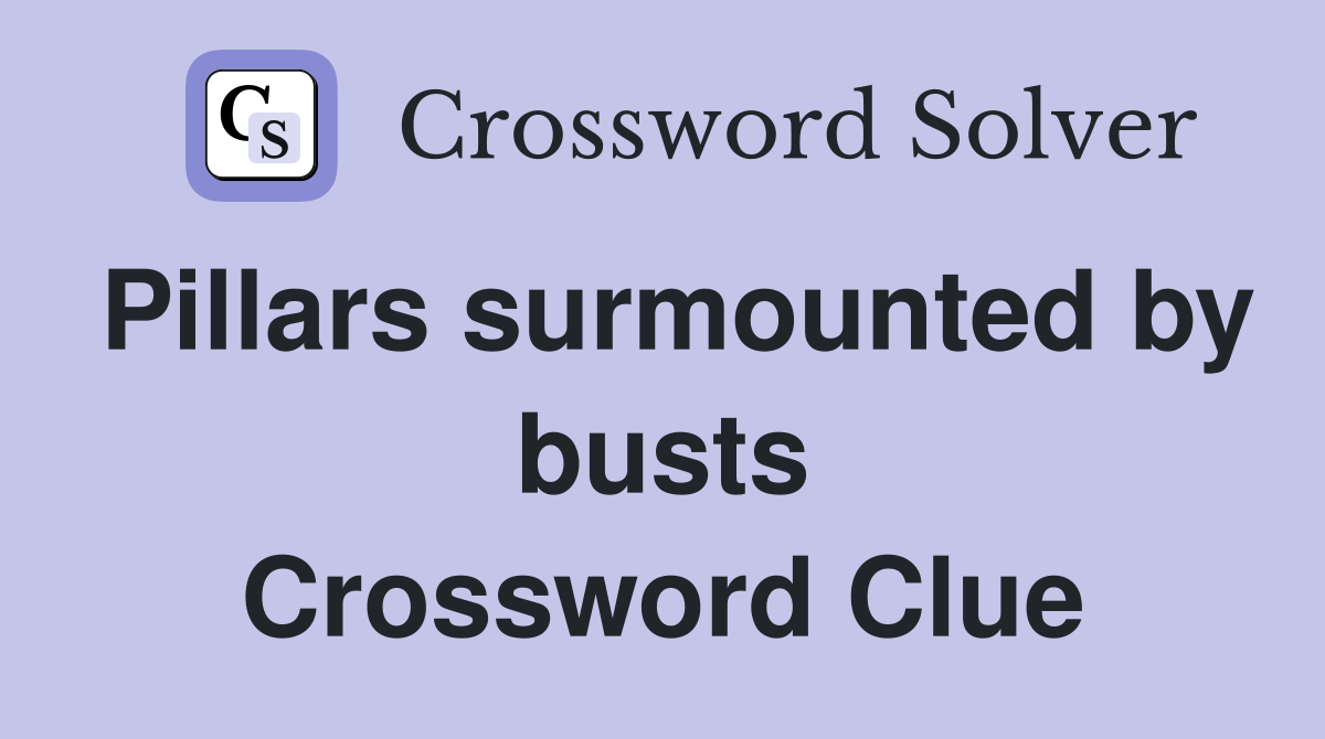 Pillars surmounted by busts Crossword Clue