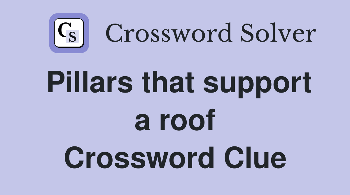 Pillars that support a roof Crossword Clue