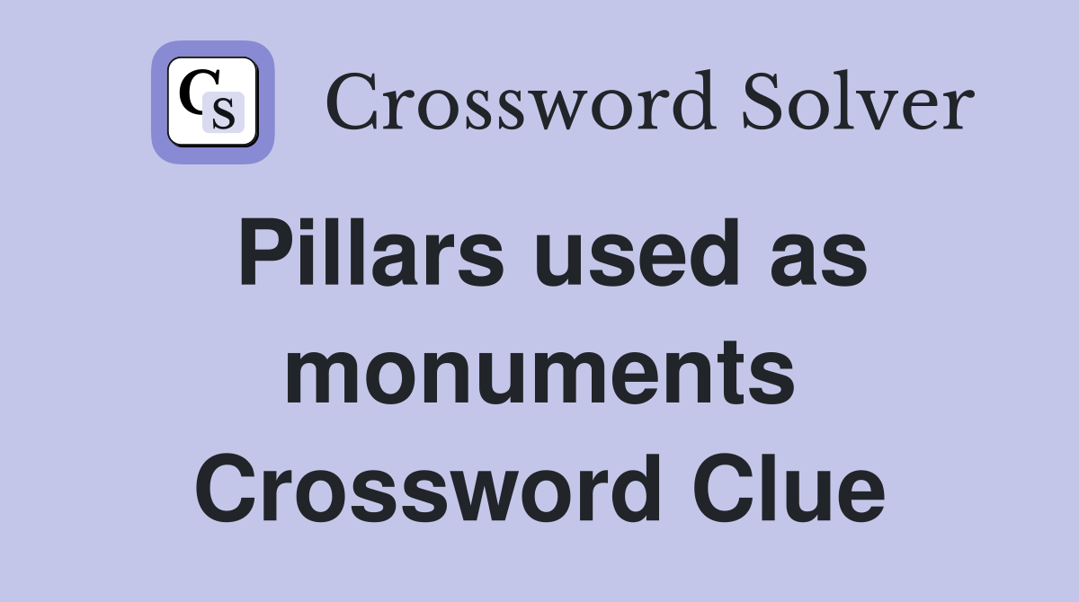 Pillars used as monuments Crossword Clue