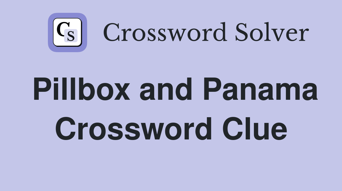 Pillbox and Panama Crossword Clue