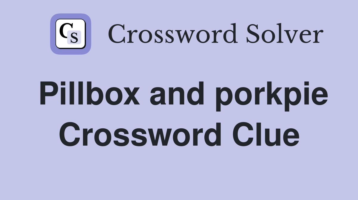 Pillbox and porkpie Crossword Clue