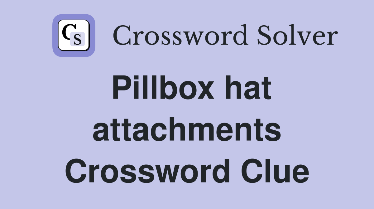 Pillbox hat attachments Crossword Clue