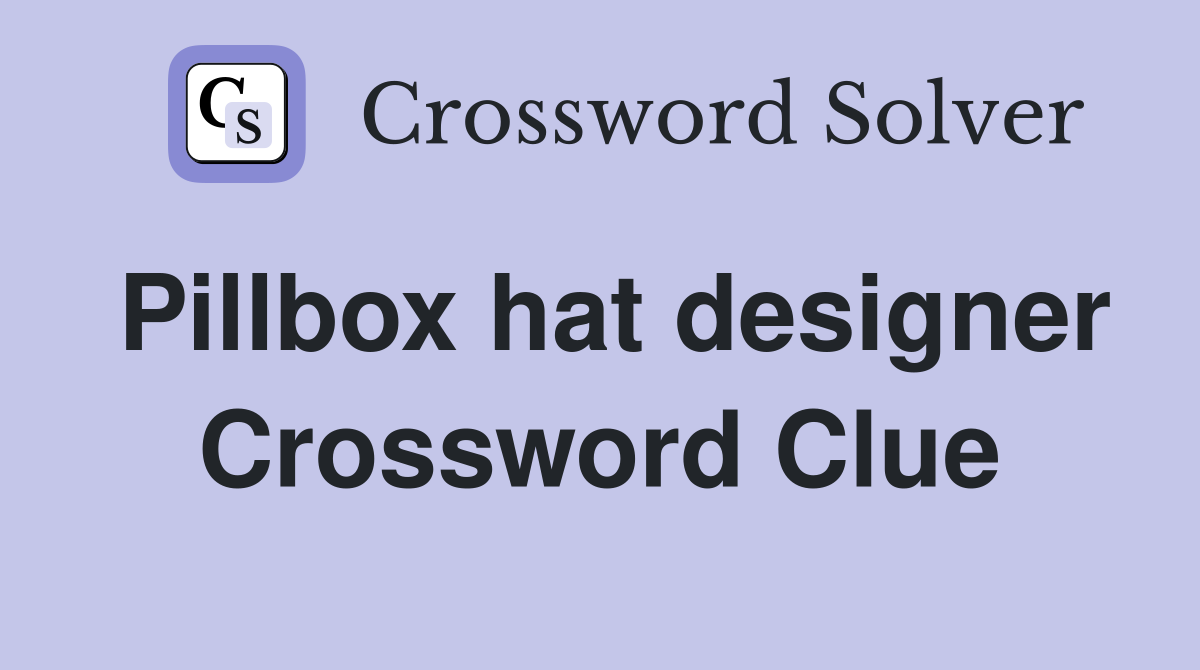 Pillbox hat designer Crossword Clue